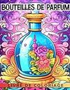 Livre de coloriage de bouteilles de parfum: Profitez de colorier 40 images époustouflantes sur le thème des parfums pour femmes filles et adultes pour s'amuser !