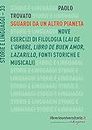 Sguardi da un altro pianeta: Nove esercizi di filologia («Lai de l'ombre», «Libro de buen amor», «Lazarillo», fonti storiche e musicali) (Italian Edition)