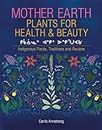 Mother Earth Plants for Health & Beauty: Indigenous Plants, Traditions & Recipes