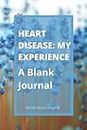 Heart Disease: My Experience: A Blank Journal: Blank Journal or Notebook with 100 Ruled Pages for Keeping Research, Appointments, Experiences, and ... Managing Their Experience with Heart Disease