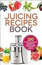 Juicing Recipes Book: 150 Healthy Juicer Recipes to Unleash the Nutritional Power of Your Juicing Machine: 150 Healthy Recipes to Unleash Nutritional Power