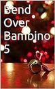 Bend Over Bambino 5 (Italian Edition)