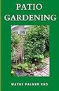 PATIO GARDENING: The Effective Guide To Patio Gardening