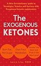 Exogenous Ketones : A New Revolutionary Guide to Strategies, Science and Success with Exogenous Ketones Supplements (English Edition)