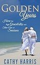 Golden Years: How To Age Gracefully and Take Care of Seniors (English Edition)