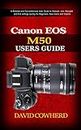 Canon EOS M50 Users Guide : A Detailed and Comprehensive User Guide to Operate, Use, Navigate and find settings quickly for Beginners, New Users and Experts (English Edition)
