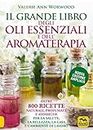 Il grande libro degli oli essenziali e dell’aromaterapia. Oltre 800 ricette naturali profumate e atossiche per la salute la bellezza la casa e l’ambiente di lavoro (La biblioteca del benessere)
