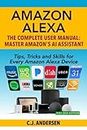 Amazon Alexa: The Complete User Manual - Tips, Tricks & Skills for Every Amazon Alexa Device: 2020 (Alexa Amazon Echo)