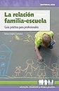 La relación familia-escuela: Guía práctica para profesionales
