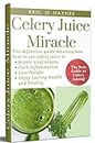 Celery Juice Miracle: The Definitive Guide Detailing How Best to Use Celery Juice to Repair Vital Organs, Curb Inflammation, Lose Weight, and Enjoy Healthiness and Vitality (Juicing for Healthiness)