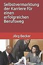 Selbstvermarktung der Karriere für einen erfolgreichen Berufsweg (German Edition)