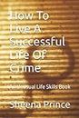 How To Live A Successful Life Of Crime: An Unusual Life Skills Book