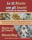 Le 12 Ricette con gli Insetti realizzate da MasterBug: Preparazioni facili e alla portata di tutti per un pranzo a base di Insetti, dall'antipasto al dessert