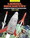 Model Rocketry: America’s Hobby in the Cold War 1960–1980