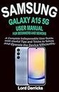 SAMSUNG GALAXY A15 5G USER MANUAL FOR BEGINNERS AND SENIORS: A Complete Indispensable User Guide with Useful Tips and Tricks to Setup and Operate the Device Efficiently.