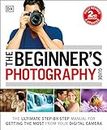 Beginner's Photography Guide (Dk) [Idioma Inglés]: The Ultimate Step-by-Step Manual for Getting the Most from your Digital Camera