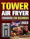 Tower Air Fryer Cookbook for Beginners 2023: 1800 Days of Delicious Recipes to Make the Most of Your Tower Air Fryer, Enjoy the Taste and Texture of Deep-Fried Foods Without the Extra Calories