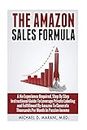 The Amazon Sales Formula: A No Experience Required, Step By Step Instructional Guide To Leverage Private Labeling and Fulfillment By Amazon, To Generate Thousands Per Month In Passive Income.