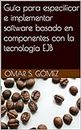Guía para especificar e implementar software basado en componentes con la tecnología EJB (Spanish Edition)