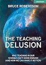 The Teaching Delusion: Why teaching in our schools isn't good enough (and how we can make it better)