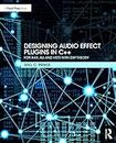 Designing Audio Effect Plugins in C++: For AAX, AU, and VST3 with DSP Theory