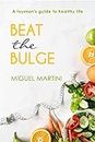Beat The Bulge: A Layman's Guide To Healthy Life