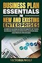 Business Plan Essentials for New and Existing Enterprises: Achieve Maximum Profitability of Your Business Through Effective, Sustainable and Proven Strategies