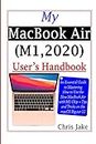 My MacBook Air (M1,2020) User’s Handbook: An Essential Guide to Mastering How to Use the New MacBook Air with M1 Chip + Tips and Tricks on the macOS Big Sur 11