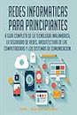 REDES INFORMATICAS PARA PRINCIPIANTES: LA GUIA COMPLETA DE LA TECNOLOGIA INALAMBRICA, LA SEGURIDAD DE REDES, ARQUITECTURA DE LAS COMPUTADORAS Y LOS ... (1) (Computer Programming Spanish)