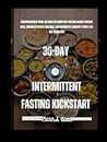 30-Day Intermittent Fasting Kickstart: Comprehensive guide on How Intermittent Fasting Boosts Weight Loss, Enhances Brain Function, and Promotes Longevity with a 30-Day Kickstart