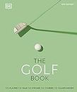 The Golf Book: The Players • The Gear • The Strokes • The Courses • The Championships