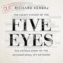 The Secret History of the Five Eyes: The Untold Story of the Shadowy International Spy Network, Through Its Targets, Traitors and Spies