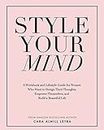Style Your Mind: A Workbook and Lifestyle Guide For Women Who Want to Design Their Thoughts, Empower Themselves, and Build a Beautiful Life