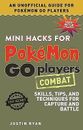 Mini Hacks for Pokemon Go Players: Combat: Skills, Tips, and Techniques for Capt