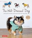 The Well-Dressed Dog: 26 Stylish Outfits & Accessories for Your Pet (Includes Pull-Out Patterns)