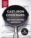 Cast-Iron Cookware: The Care & Keeping Handbook: Seasoning, Cleaning, Refurbishing, Storing, Cooking: The Care and Keeping Handbook Featuring Seasoning, Cleaning, Refurbishing, Storing, and Cooking