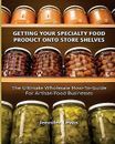 Getting Your Specialty Food Product Onto Store Shelves Ultim by Lewis Jennifer