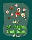 Hello! 365 Christmas Candy Recipes: Best Christmas Candy Cookbook Ever For Beginners [Caramel Cookbook, Fudge Cookbook, Hard Candy Recipes, Candy Bar Recipes, Chocolate Truffle Cookbook] [Book 1]