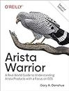 Arista Warrior: A Real-World Guide to Understanding Arista Products with a Focus on EOS