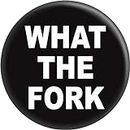 What The Fork - White on Black - 1.25" Round Button