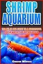 SHRIMP AQUARIUM: The All In One Guide to a Successful Fresh Water Shrimp Aquarium.