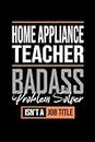 Home Appliance Teacher Badass Problem Solver Isn't A Job Title: Blank Lined Inspirational Notebook Journal a Funny and Appreciation Gift for Home Appliance Teacher, 6*9 120 Pages, Home Appliance