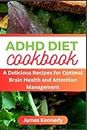 ADHD DIET Cookbook: A Delicious Recipes for Optimal Brain Health and Attention Management