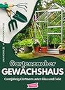 Gartenzauber Gewächshaus: Ganzjährig Gärtnern unter Glas und Folie (German Edition)