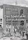 Das Spektakel der Auktion: Die Gründung des Hôtel Drouot und die Entwicklung des Pariser Kunstmarkts im 19. Jahrhundert (PASSAGES)