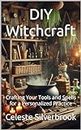 DIY Witchcraft: Crafting Your Tools and Spells for a Personalized Practice