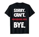 Sorry Can't Performing arts Bye Camiseta