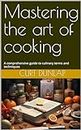 Mastering the art of cooking: A comprehensive guide to culinary terms and techniques