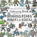 The Ultimate Colouring Book for Boys & Girls - Dragons Dinos Robots Ninjas: Fantasy for Children Ages 4 5 6 7 8 9 10 - big, squared format - over 100 pages