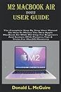 M2 MacBook Air 2022 User Guide: The Complete Step By Step User Manual On How To Master The New Apple MacBook Air With M2 Chip For Beginners & Seniors. With Pictures, Tips & Tricks For MacOS Monterey